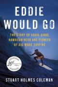 Eddie Would Go The Story of Eddie Aikau Hawaiian Hero & Pioneer of Big Wave Surfing