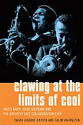 Clawing at the Limits of Cool Miles Davis John Coltrane & the Greatest Jazz Collaboration Ever