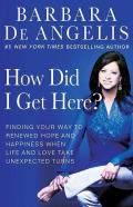 How Did I Get Here?: Finding Your Way to Renewed Hope and Happiness When Life and Love Take Unexpected Turns