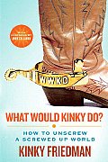 What Would Kinky Do How to Unscrew a Screwed Up World
