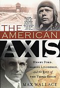 American Axis Henry Ford Charles Lindbergh & the Rise of the Third Reich