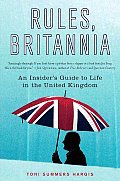Rules Britannia An Insiders Guide to Life in the United Kingdom