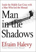 Man In The Shadows Inside The Middle East Crisis With A Man Who Led The Mossad
