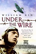 Under the Wire The World War II Adventures of a Legendary Escape Artist & Cooler King