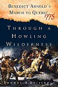 Through a Howling Wilderness Benedict Arnolds March to Quebec 1775