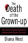 Death of the Grown Up How Americas Arrested Development Is Bringing Down Western Civilization