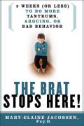 The Brat Stops Here!: 5 Weeks (or Less) to No More Tantrums, Arguing, or Bad Behavior