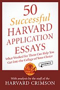 50 Successful Harvard Application Essays What Worked for Them Can Help You Get Into the College of Your Choice