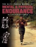 The Elite Forces Manual of Mental & Physical Endurance: How to Reach Your Physical and Mental Peak