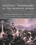 Fighting Techniques of the Medieval World AD 500 to AD 1500 Equipment Combat Skills & Tactics