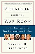 Dispatches from the War Room In the Trenches with Five Extraordinary Leaders