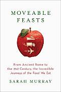 Moveable Feasts From Ancient Rome to the 21st Century the Incredible Journeys of the Food We Eat