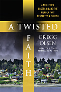 Twisted Faith A Ministers Obsession & the Murder That Destroyed a Church