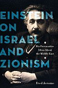 Einstein on Israel & Zionism His Provocative Ideas about the Middle East