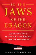 In the Jaws of the Dragon Americas Fate in the Coming Era of Chinese Hegemony