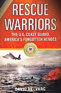 Rescue Warriors The U S Coast Guard Americas Forgotten Heroes