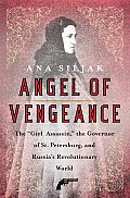 Angel of Vengeance The Girl Assassin the Governor of St Petersburg & Russias Revolutionary World