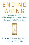 Ending Aging The Rejuvenation Breakthroughs That Could Reverse Human Aging in Our Lifetime