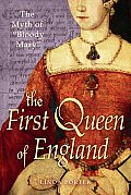 First Queen of England The Myth of Bloody Mary