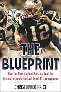 Blueprint How the New England Patriots Beat the System to Create the Last Great NFL Superpower