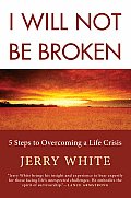 I Will Not Be Broken Five Steps to Overcoming a Life Crisis