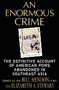 Enormous Crime The Definitive Account of American POWs Abandoned in Southeast Asia