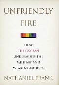 Unfriendly Fire How the Gay Ban Undermines the Military & Weakens America