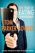 Year of Eating Dangerously A Global Adventure in Search of Culinary Extremes
