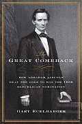 Great Comeback How Abraham Lincoln Beat the Odds to Win the 1860 Republican Nomination