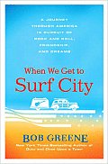 When We Get to Surf City A Journey Through America in Pursuit of Rock & Roll Friendship & Dreams