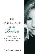 The Importance of Being Barbra: The Brilliant, Tumultuous Career of Barbra Streisand