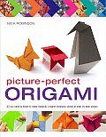 Picture Perfect Origami All You Need to Know to Make Fantastic Origami Creations Shown in Step By Step Photos