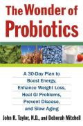 The Wonder of Probiotics: A 30-Day Plan to Boost Energy, Enhance Weight Loss, Heal GI Problems, Prevent Disease, and Slow Aging