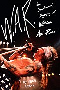 W A R The Unauthorized Biography of William Axl Rose