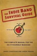 Indie Band Survival Guide The Complete Manual for the Do It Yourself Musician