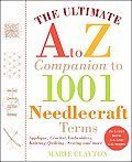 Ultimate A to Z Companion to 1001 Needlecraft Terms Applique Crochet Embroidery Knitting Quilting Sewing