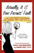 Actually, It Is Your Parents' Fault: ...That Your Romantic Relationship Isn't Working. (Here's How to Fix It.)