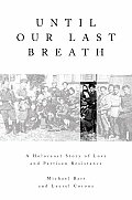Until Our Last Breath A Holocaust Story of Love & Partisan Resistance