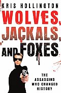 Wolves Jackals & Foxes The Assassins Who Changed History