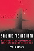 Stalking the Red Bear The True Story of A U S Cold War Submarines Covert Operations Against the Soviet Union