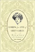 Looking for Anne of Green Gables The Story of L M Montgomery & Her Literary Classic