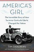 Americas Girl The Incredible Story of How Swimmer Gertrude Ederle Changed the Nation