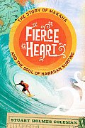 Fierce Heart The Story of Makaha & the Soul of Hawaiian Surfing