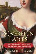 Sovereign Ladies Sex Sacrifice & Power The Six Reigning Queens of England
