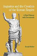 Augustus & the Creation of the Roman Empire A Brief History with Documents
