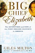 Big Chief Elizabeth The Adventures & Fate of the First English Colonists in America