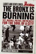 Ladies & Gentlemen the Bronx Is Burning 1977 Baseball Politics & the Battle for the Soul of a City