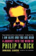 I Am Alive & You Are Dead A Journey Into the Mind of Philip K Dick