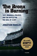 Bronx Is Burning 1977 Baseball Politics & the Battle for the Soul of a City