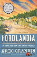 Fordlandia The Rise & Fall of Henry Fords Forgotten Jungle City